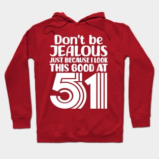 Don't Be Jealous Just Because I look This Good At 51 Hoodie